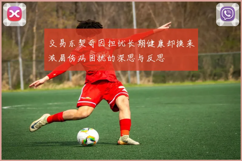 交易东契奇因担忧长期健康却换来浓眉伤病困扰的深思与反思